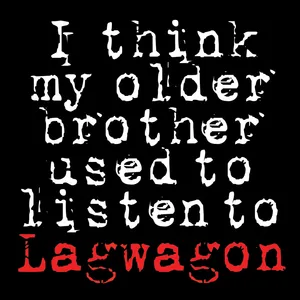 I think my older brother used to listen to Lagwagon